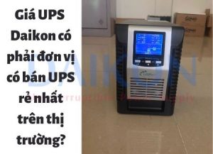 Giá UPS - Daikon có phải đơn vị có bán UPS rẻ nhất trên thị trường?